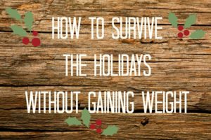 how-to-survive-the-holidays-without-gaining-weight